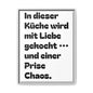 Kuchenzitat lustig „In dieser Küche wird mit Liebe gekocht … und einer Prise Chaos.“